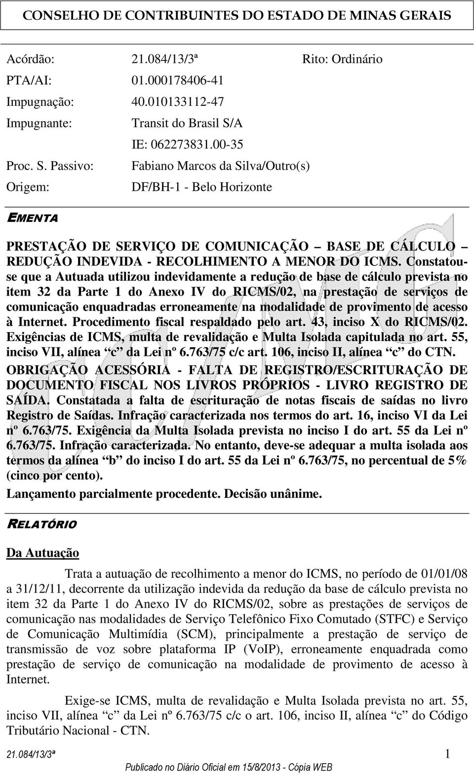 Constatouse que a Autuada utilizou indevidamente a redução de base de cálculo prevista no item 32 da Parte 1 do Anexo IV do RICMS/02, na prestação de serviços de comunicação enquadradas erroneamente