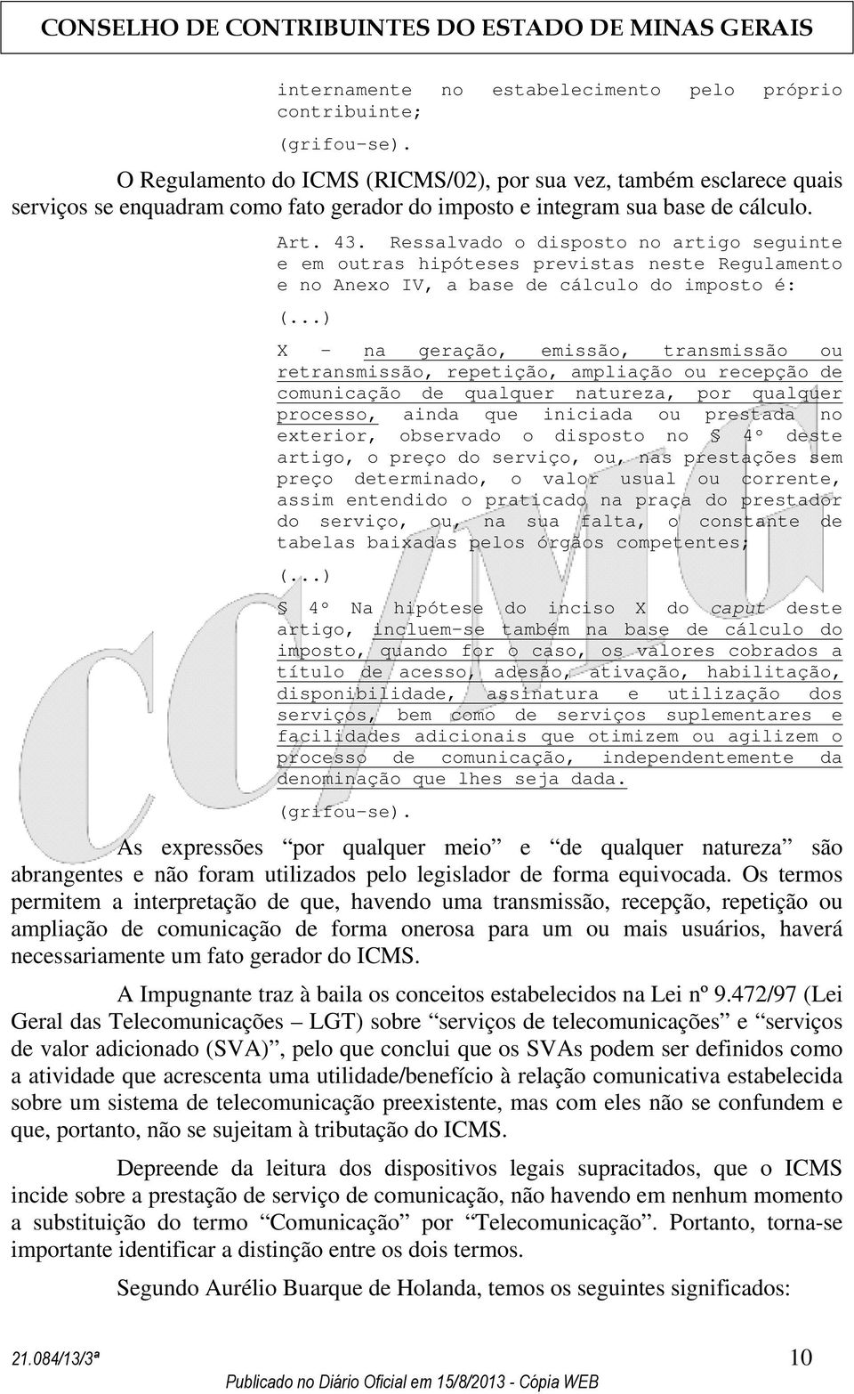 Ressalvado o disposto no artigo seguinte e em outras hipóteses previstas neste Regulamento e no Anexo IV, a base de cálculo do imposto é: X - na geração, emissão, transmissão ou retransmissão,