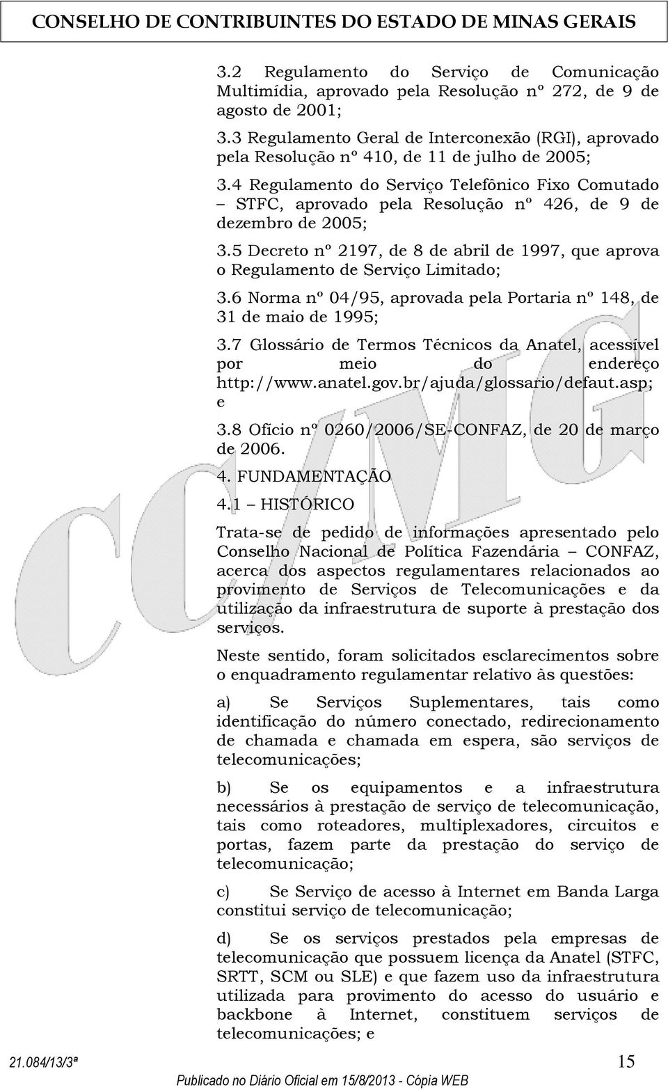 4 Regulamento do Serviço Telefônico Fixo Comutado STFC, aprovado pela Resolução nº 426, de 9 de dezembro de 2005; 3.