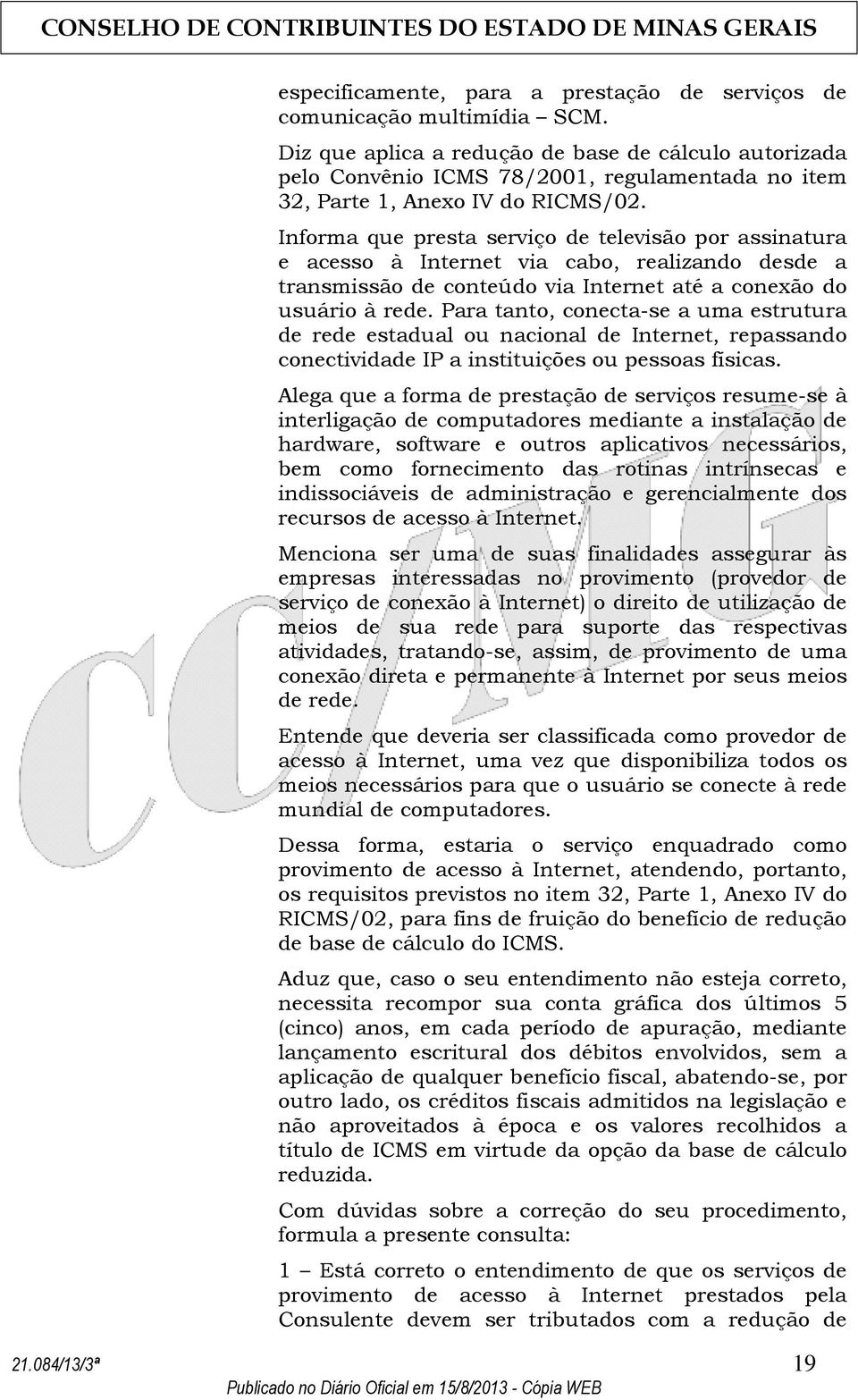 Informa que presta serviço de televisão por assinatura e acesso à Internet via cabo, realizando desde a transmissão de conteúdo via Internet até a conexão do usuário à rede.