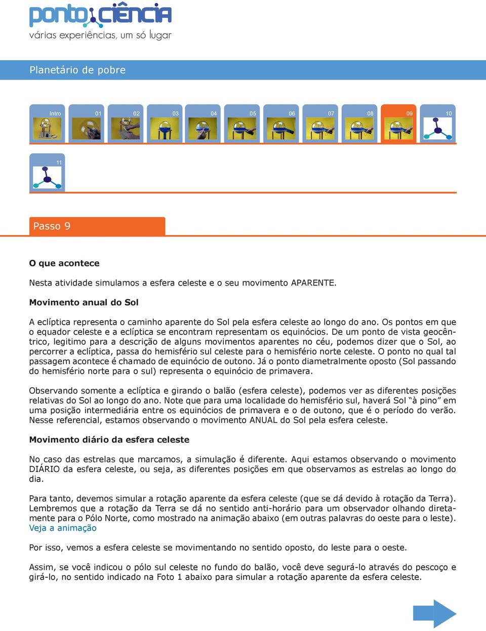 De um ponto de vista geocêntrico, legitimo para a descrição de alguns movimentos aparentes no céu, podemos dizer que o Sol, ao percorrer a eclíptica, passa do hemisfério sul celeste para o hemisfério