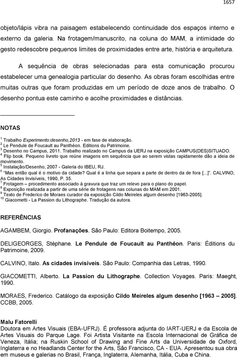 A sequência de obras selecionadas para esta comunicação procurou estabelecer uma genealogia particular do desenho.