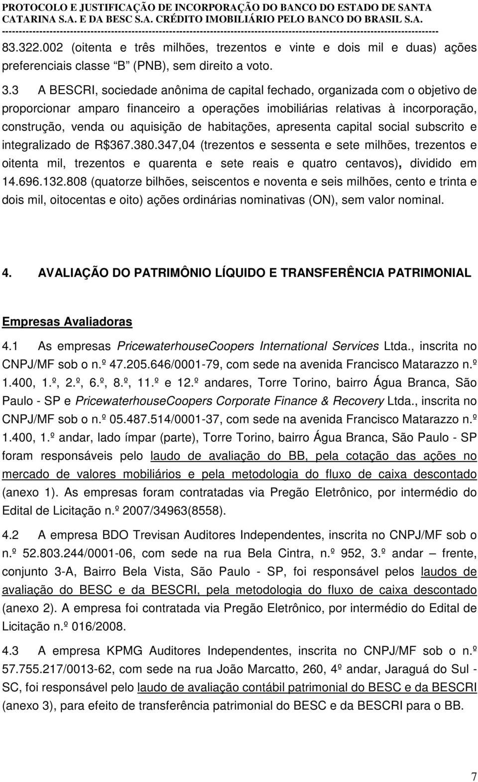 habitações, apresenta capital social subscrito e integralizado de R$367.380.