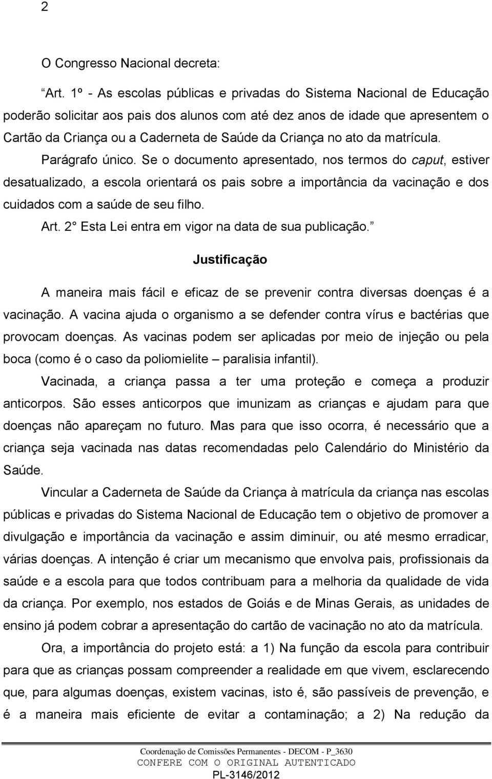 Criança no ato da matrícula. Parágrafo único.