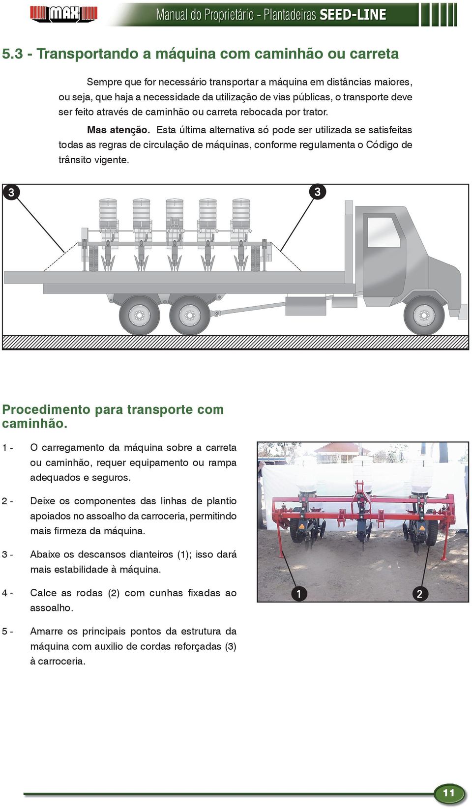 Esta última alternativa só pode ser utilizada se satisfeitas todas as regras de circulação de máquinas, conforme regulamenta o Código de trânsito vigente.