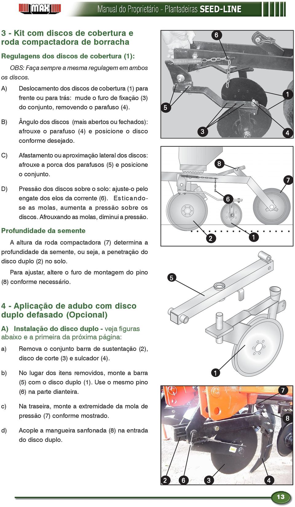 B) Ângulo dos discos (mais abertos ou fechados): afrouxe o parafuso (4) e posicione o disco conforme desejado.