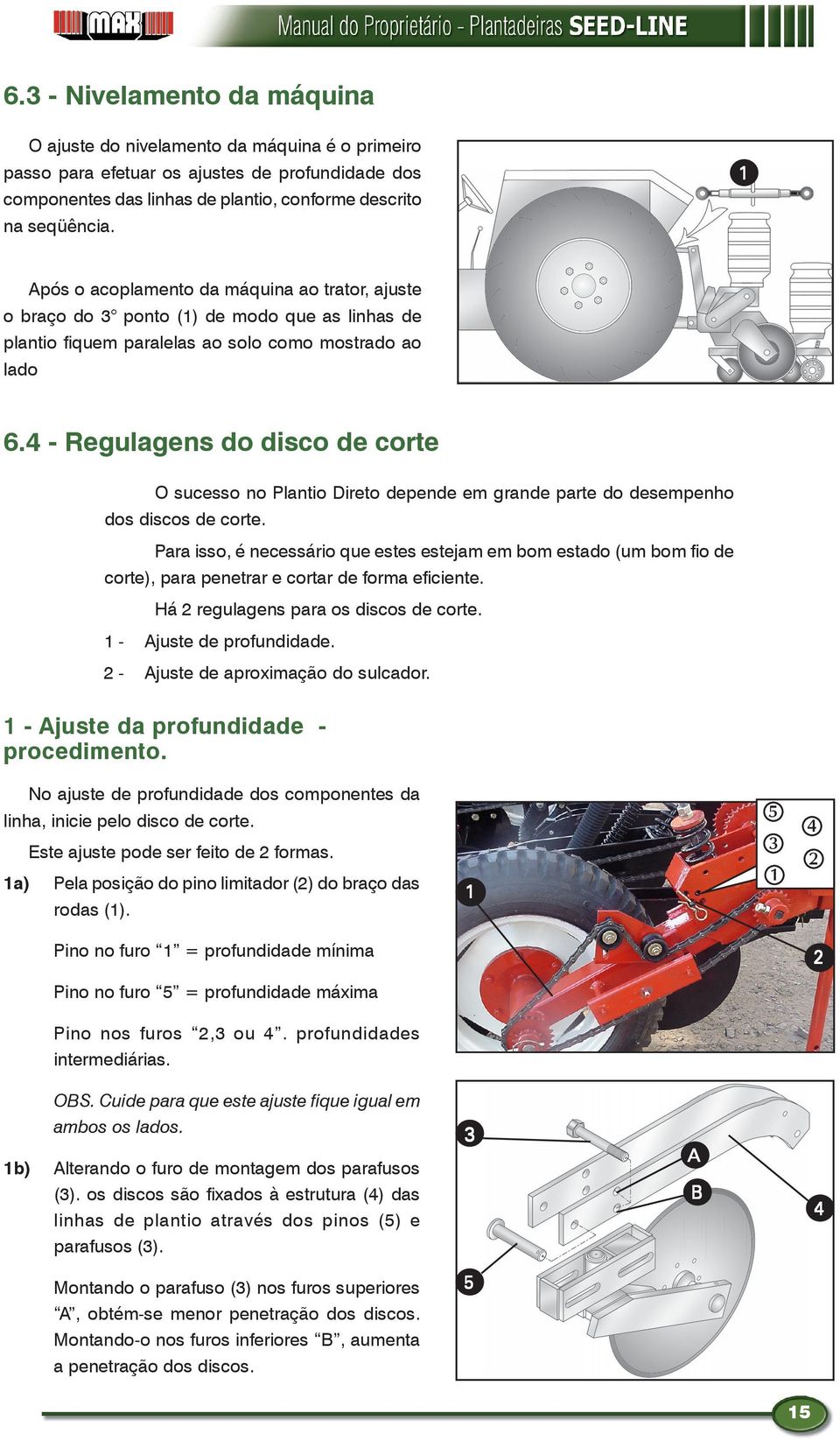 4 - Regulagens do disco de corte O sucesso no Plantio Direto depende em grande parte do desempenho dos discos de corte.