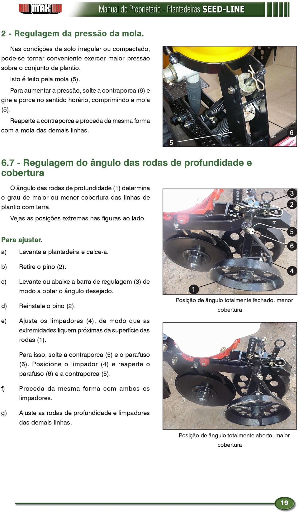 7 - Regulagem do ângulo das rodas de profundidade e cobertura O ângulo das rodas de profundidade () determina o grau de maior ou menor cobertura das linhas de plantio com terra.