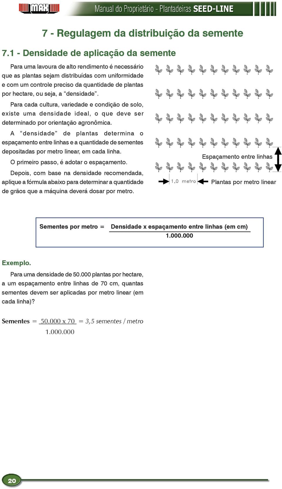 ou seja, a densidade. Para cada cultura, variedade e condição de solo, existe uma densidade ideal, o que deve ser determinado por orientação agronômica.