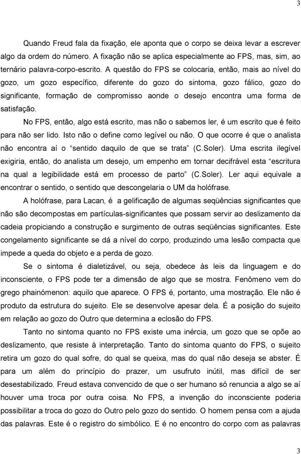 forma de satisfação. No FPS, então, algo está escrito, mas não o sabemos ler, é um escrito que é feito para não ser lido. Isto não o define como legível ou não.