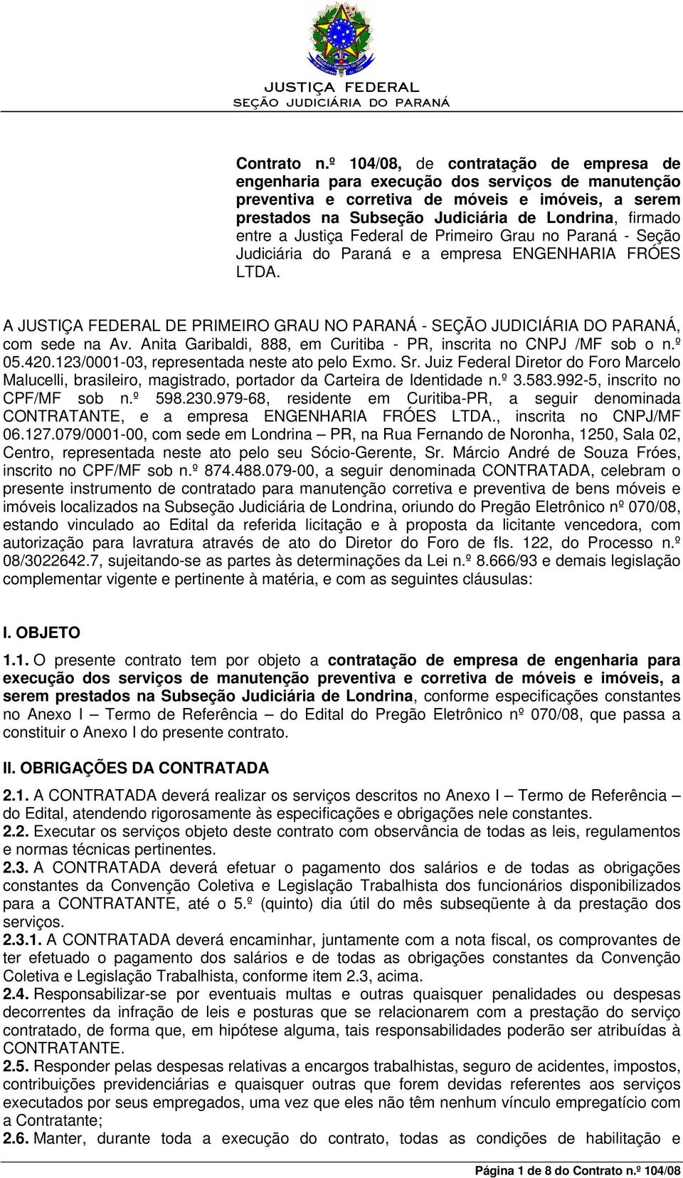 entre a Justiça Federal de Primeiro Grau no Paraná - Seção Judiciária do Paraná e a empresa ENGENHARIA FRÓES LTDA. A JUSTIÇA FEDERAL DE PRIMEIRO GRAU NO PARANÁ -, com sede na Av.