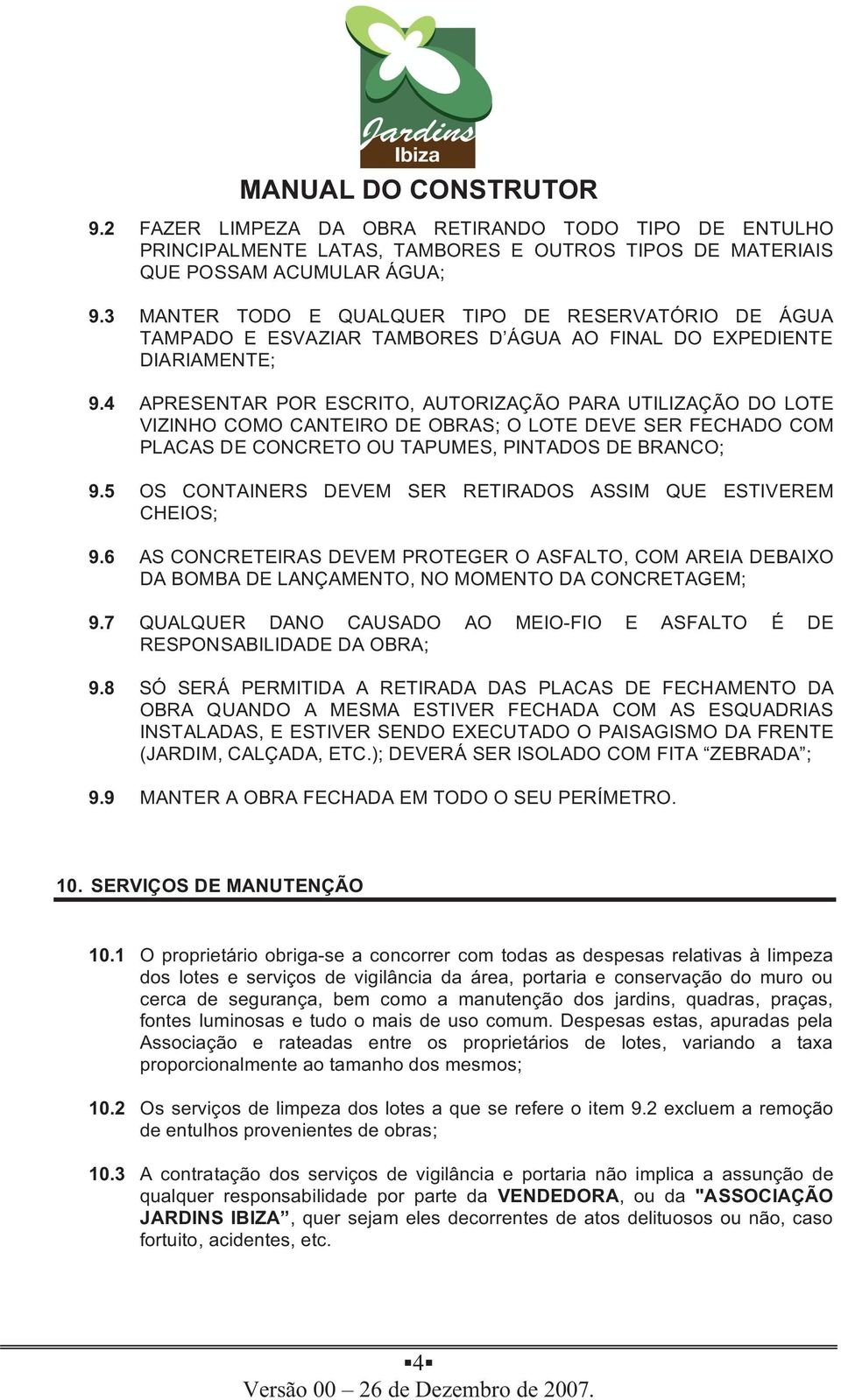 4 APRESENTAR POR ESCRITO, AUTORIZAÇÃO PARA UTILIZAÇÃO DO LOTE VIZINHOCOMOCANTEIRODEOBRAS;OLOTEDEVESERFECHADOCOM PLACAS DE CONCRETO OU TAPUMES, PINTADOS DE BRANCO; 9.