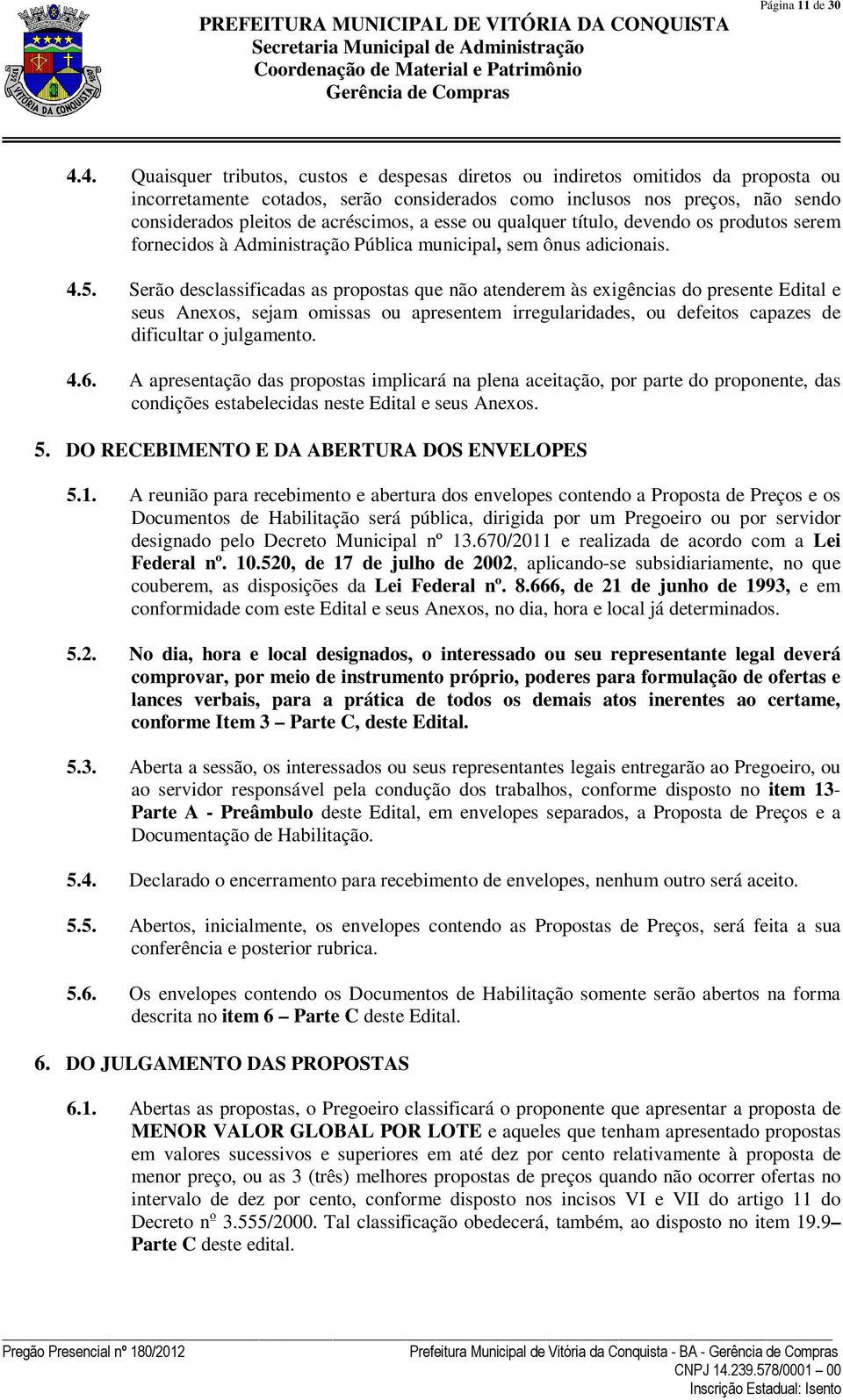 acréscimos, a esse ou qualquer título, devendo os produtos serem fornecidos à Administração Pública municipal, sem ônus adicionais. 4.5.