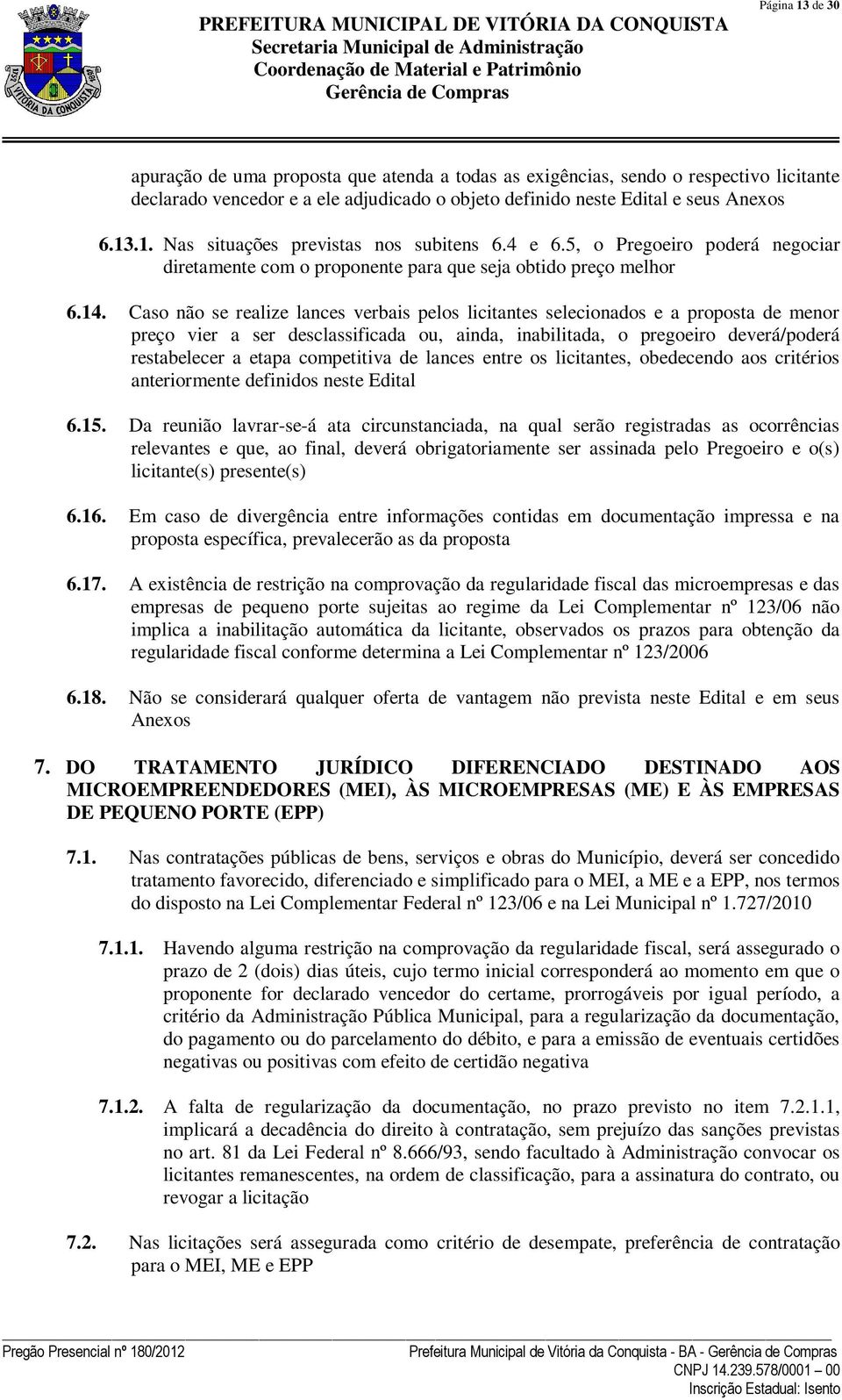 Caso não se realize lances verbais pelos licitantes selecionados e a proposta de menor preço vier a ser desclassificada ou, ainda, inabilitada, o pregoeiro deverá/poderá restabelecer a etapa