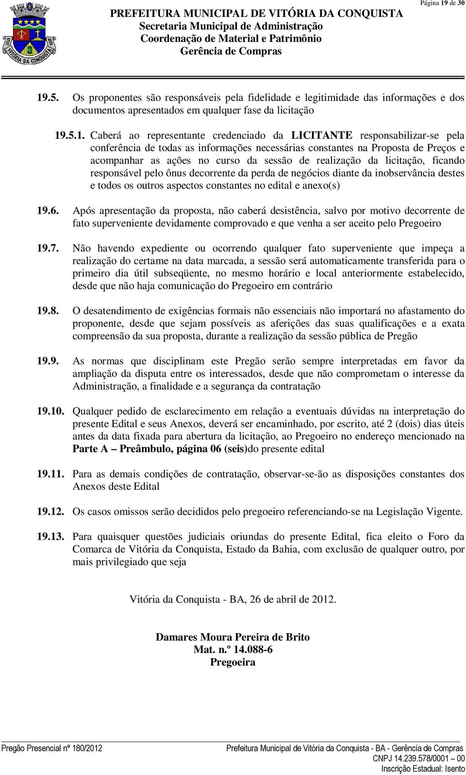 .5. Os proponentes são responsáveis pela fidelidade e legitimidade das informações e dos documentos apresentados em qualquer fase da licitação 19