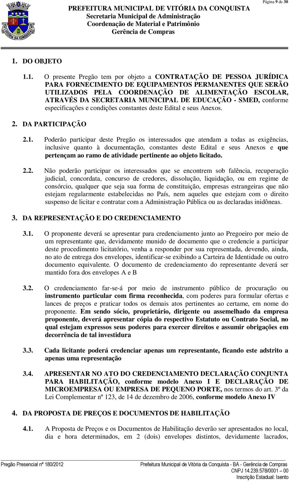 1. O presente Pregão tem por objeto a CONTRATAÇÃO DE PESSOA JURÍDICA PARA FORNECIMENTO DE EQUIPAMENTOS PERMANENTES QUE SERÃO UTILIZADOS PELA COORDENAÇÃO DE ALIMENTAÇÃO ESCOLAR, ATRAVÉS DA SECRETARIA