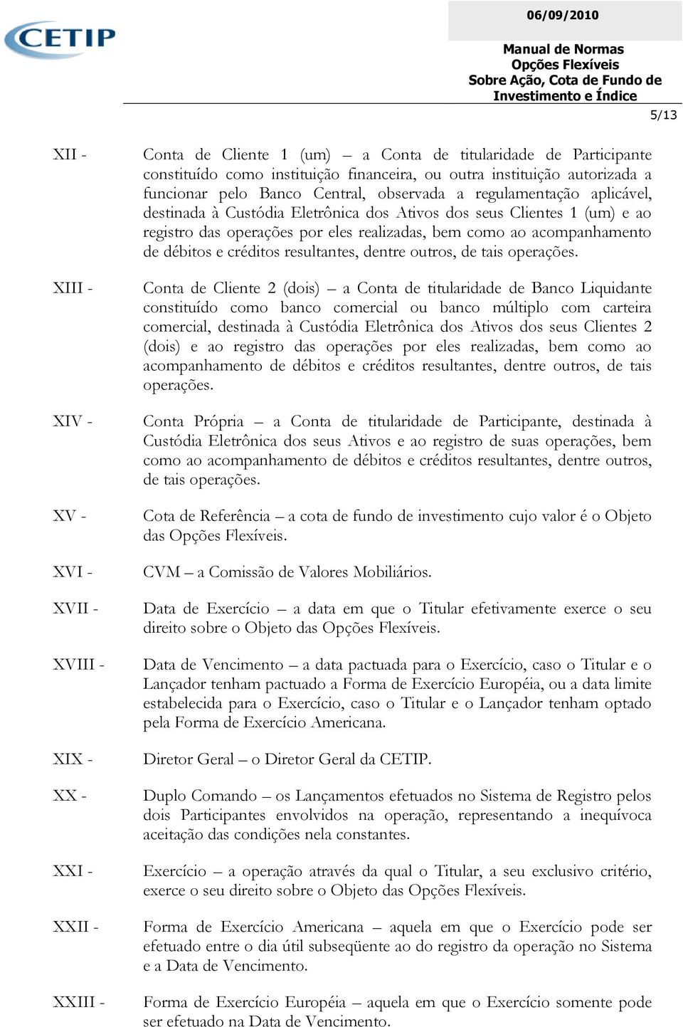 acompanhamento de débitos e créditos resultantes, dentre outros, de tais operações.