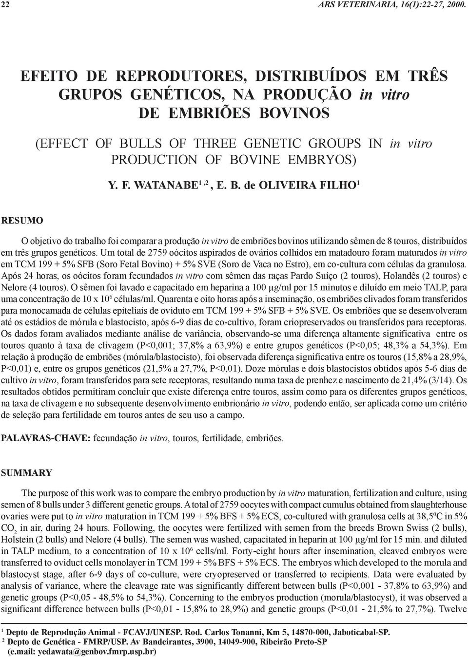 WATANABE 1,2, E. B. de OLIVEIRA FILHO 1 RESUMO O objetivo do trabalho foi comparar a produção in vitro de embriões bovinos utilizando sêmen de 8 touros, distribuídos em três grupos genéticos.