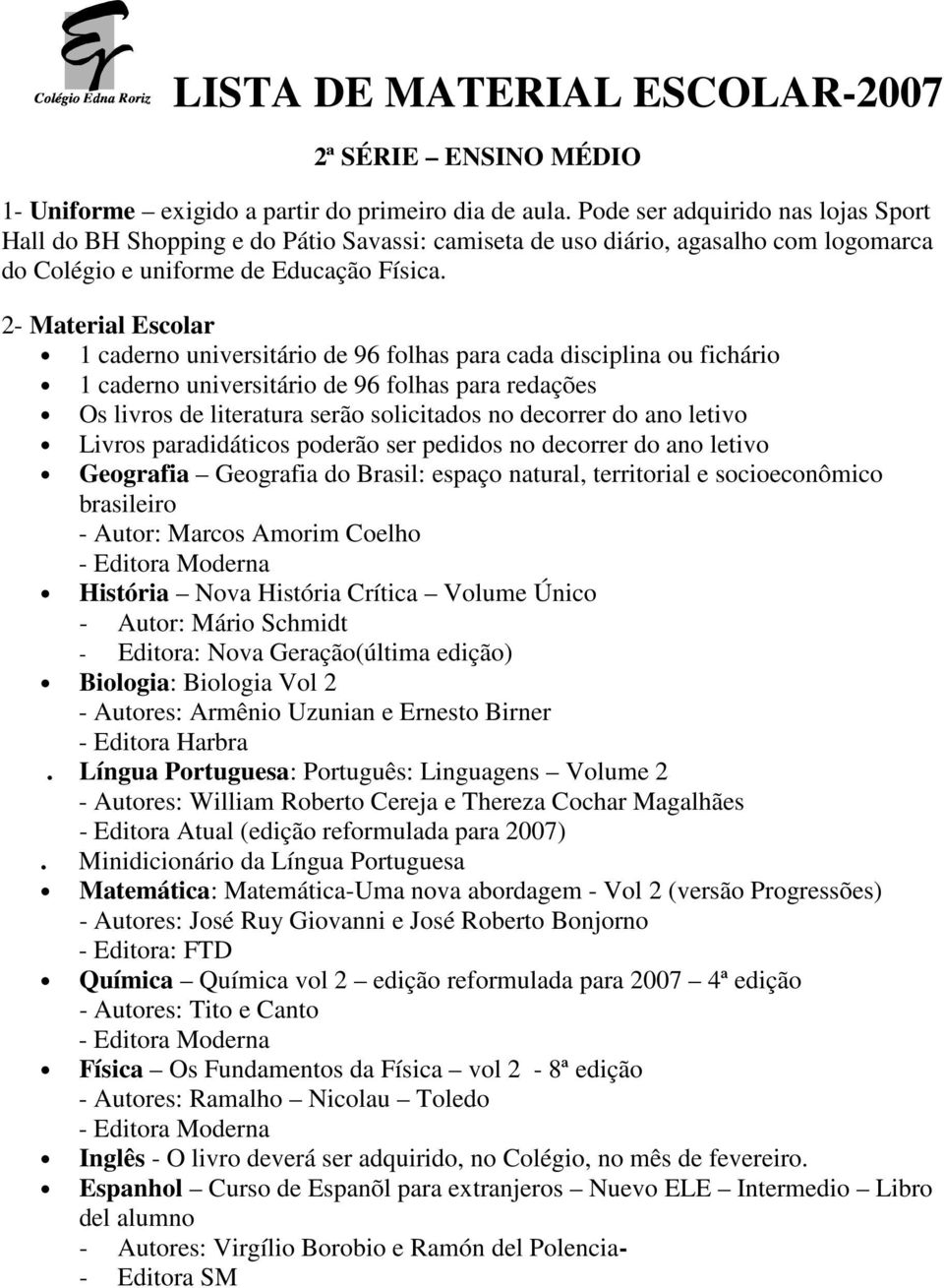 2- Material Escolar 1 caderno universitário de 96 folhas para cada disciplina ou fichário 1 caderno universitário de 96 folhas para redações Os livros de literatura serão solicitados no decorrer do