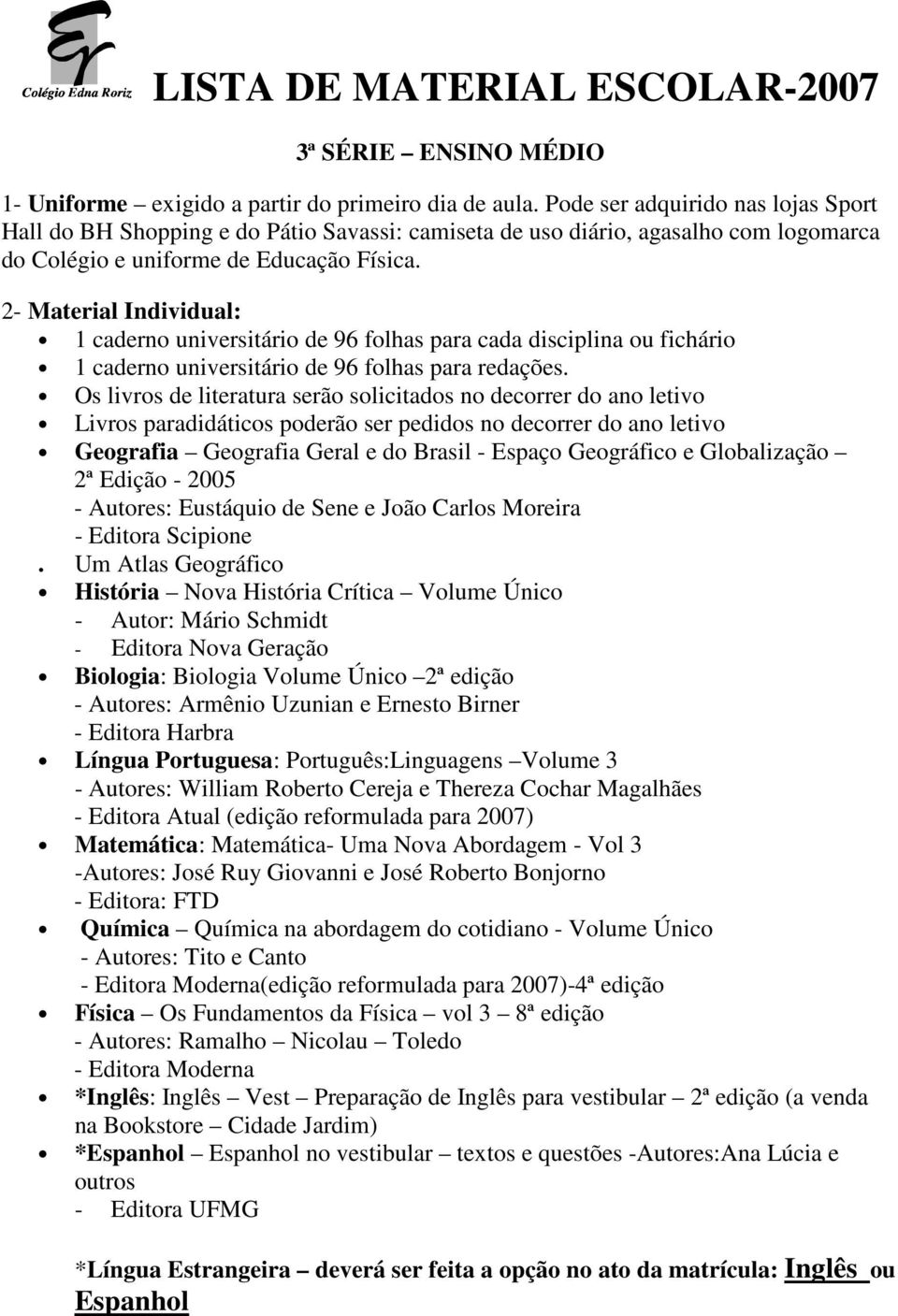 2- Material Individual: 1 caderno universitário de 96 folhas para cada disciplina ou fichário 1 caderno universitário de 96 folhas para redações.