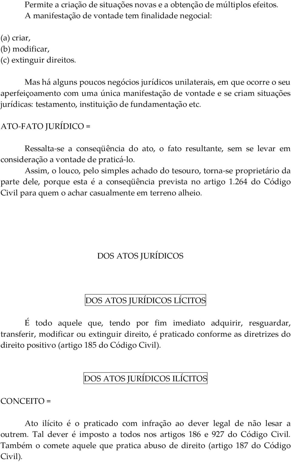 etc. ATO-FATO JURÍDICO = Ressalta-se a conseqüência do ato, o fato resultante, sem se levar em consideração a vontade de praticá-lo.