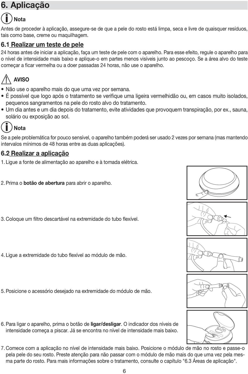 Para esse efeito, regule o aparelho para o nível de intensidade mais baixo e aplique-o em partes menos visíveis junto ao pescoço.