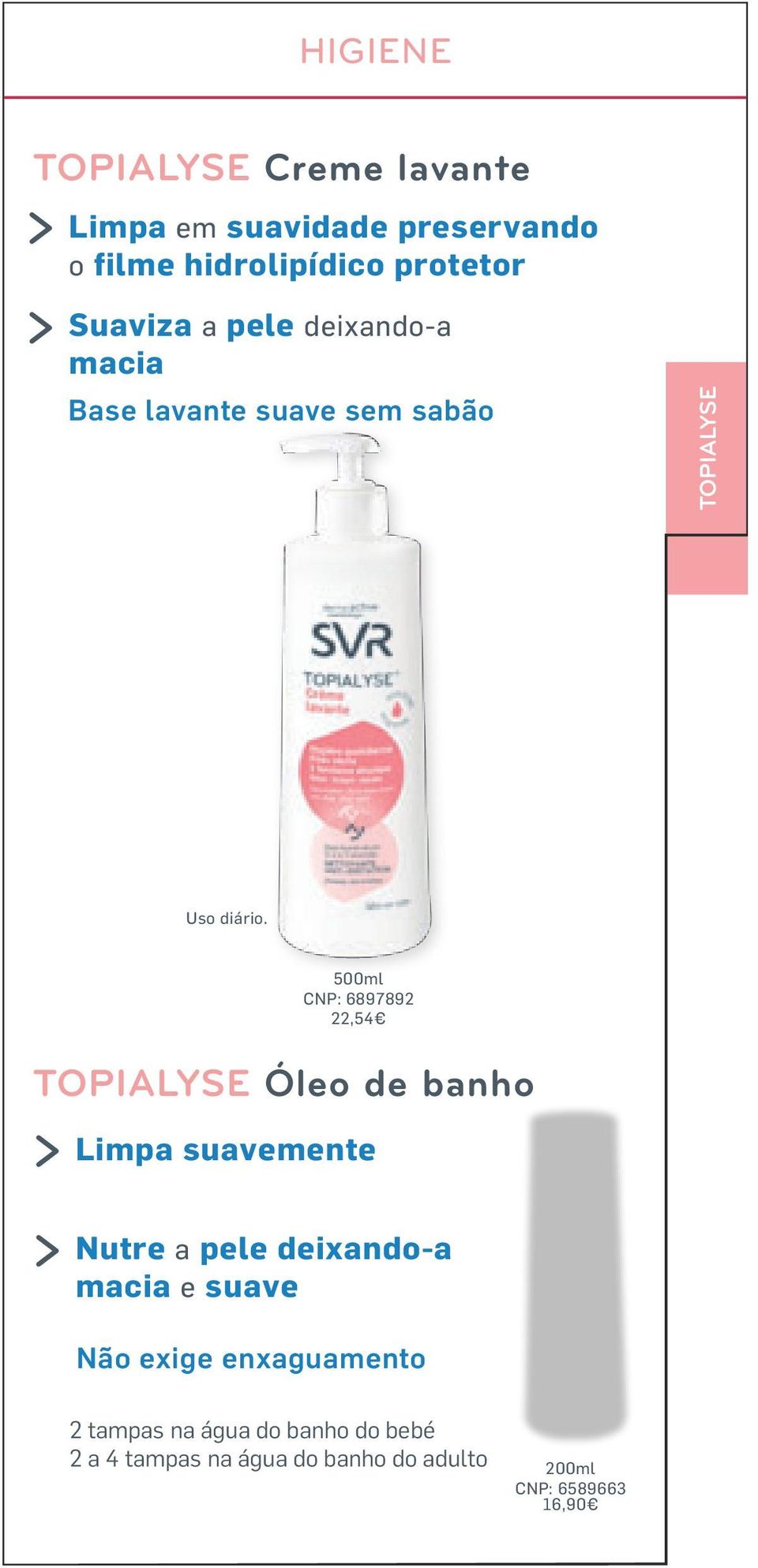 500ml CNP: 6897892 22,54 TOPIALYSE Óleo de banho Limpa suavemente Nutre a pele deixando-a macia e