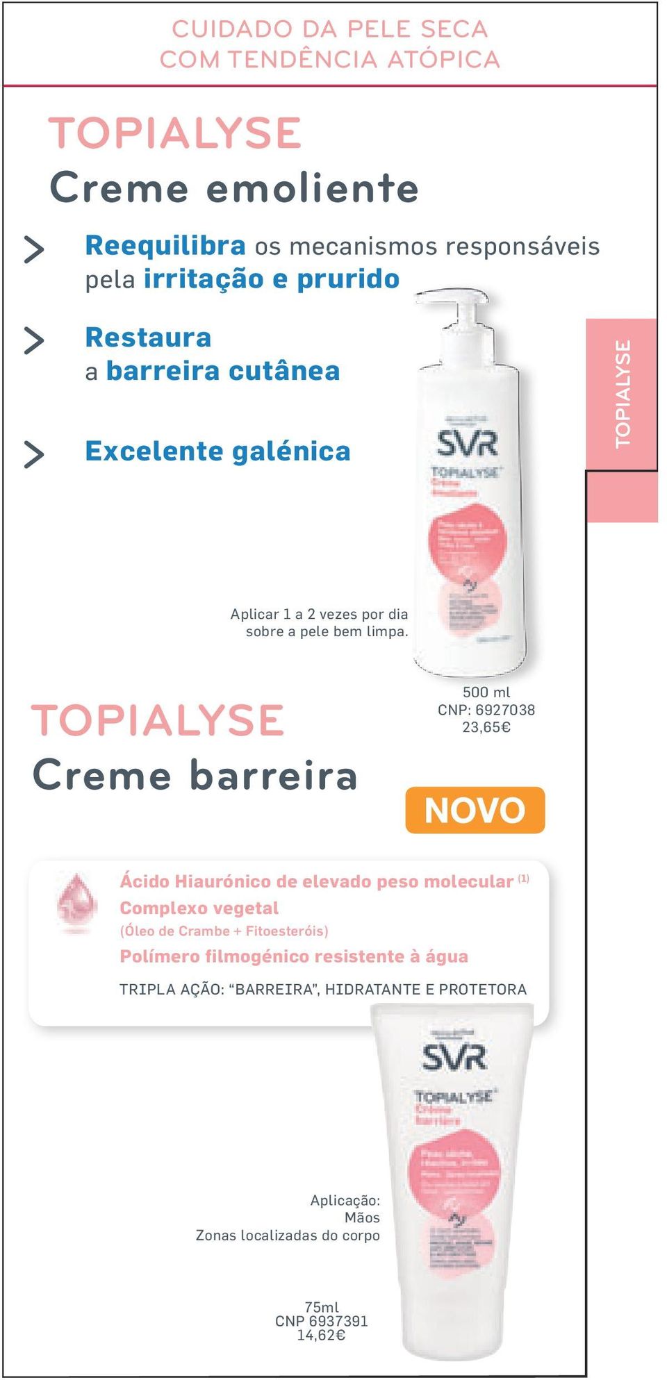 TOPIALYSE Creme barreira 500 ml CNP: 6927038 23,65 Ácido Hiaurónico de elevado peso molecular (1) Complexo vegetal (Óleo de Crambe +