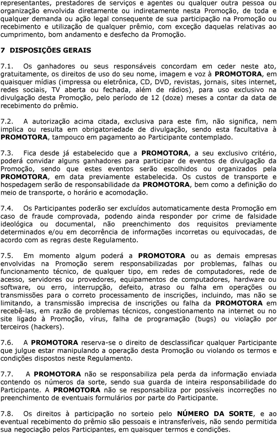 Os ganhadores ou seus responsáveis concordam em ceder neste ato, gratuitamente, os direitos de uso do seu nome, imagem e voz à PROMOTORA, em quaisquer mídias (impressa ou eletrônica, CD, DVD,