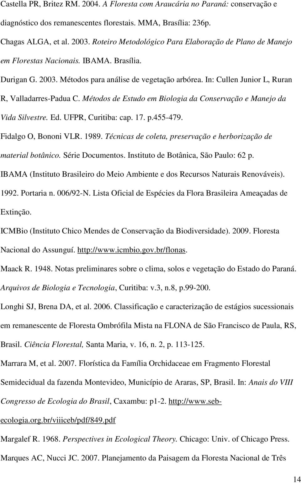 In: Cullen Junior L, Ruran R, Valladarres-Padua C. Métodos de Estudo em Biologia da Conservação e Manejo da Vida Silvestre. Ed. UFPR, Curitiba: cap. 17. p.455-479. Fidalgo O, Bononi VLR. 1989.