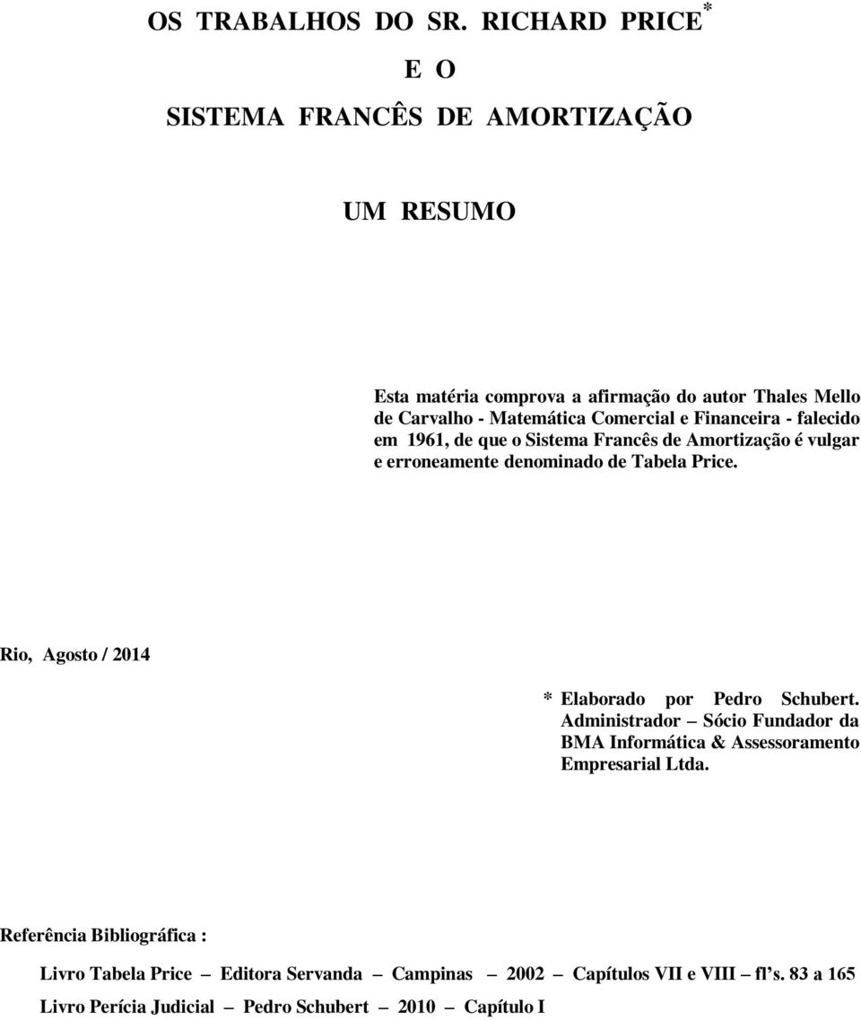 Comercial e Fiaceira - falecido em 1961, de que o Sistema Fracês de Amortização é vulgar e erroeamete deomiado de Tabela Price.