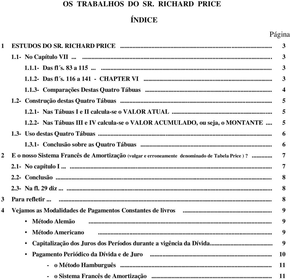 .. 6 1.3.1- Coclusão sobre as Quatro Tábuas... 6 2 E o osso Sistema Fracês de Amortização (vulgar e erroeamete deomiado de Tabela Price )?... 7 2.1- No capítulo I...... 7 2.2- Coclusão... 8 2.