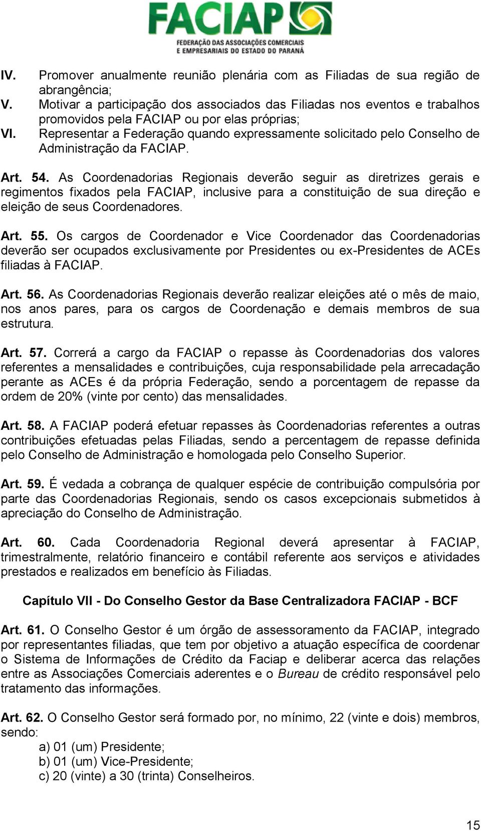 Representar a Federação quando expressamente solicitado pelo Conselho de Administração da FACIAP. Art. 54.