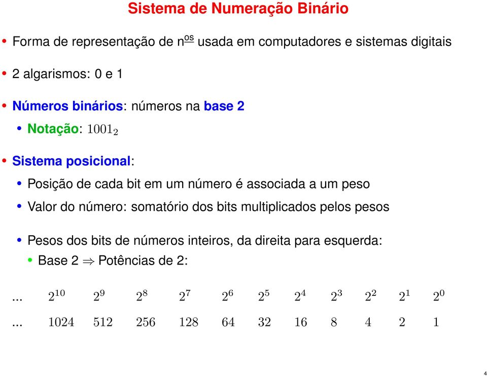 a um peso Valor do número: somatório dos bits multiplicados pelos pesos Pesos dos bits de números inteiros, da direita