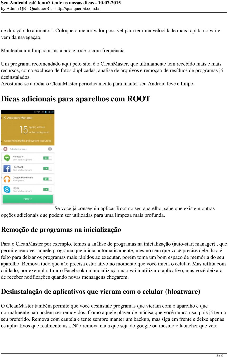 análise de arquivos e remoção de resíduos de programas já desinstalados. Acostume-se a rodar o CleanMaster periodicamente para manter seu Android leve e limpo.