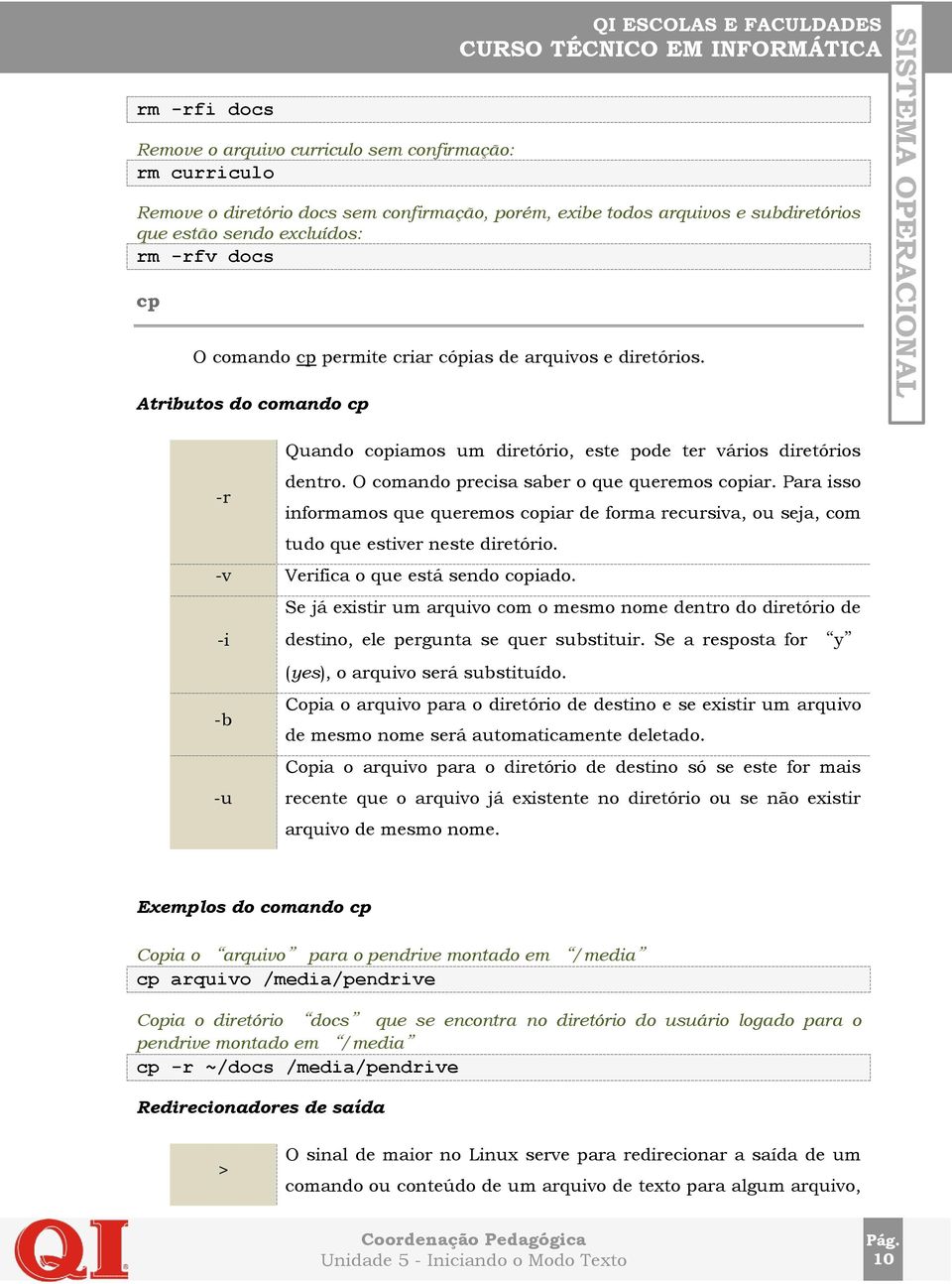 Para isso -r informamos que queremos copiar de forma recursiva, ou seja, com tudo que estiver neste diretório. -v Verifica o que está sendo copiado.