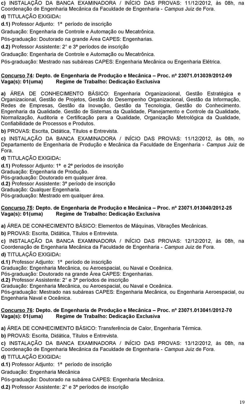 Pós-graduação: Mestrado nas subáreas CAPES: Engenharia Mecânica ou Engenharia Elétrica. Concurso 74: Depto. de Engenharia de Produção e Mecânica Proc. nº 23071.