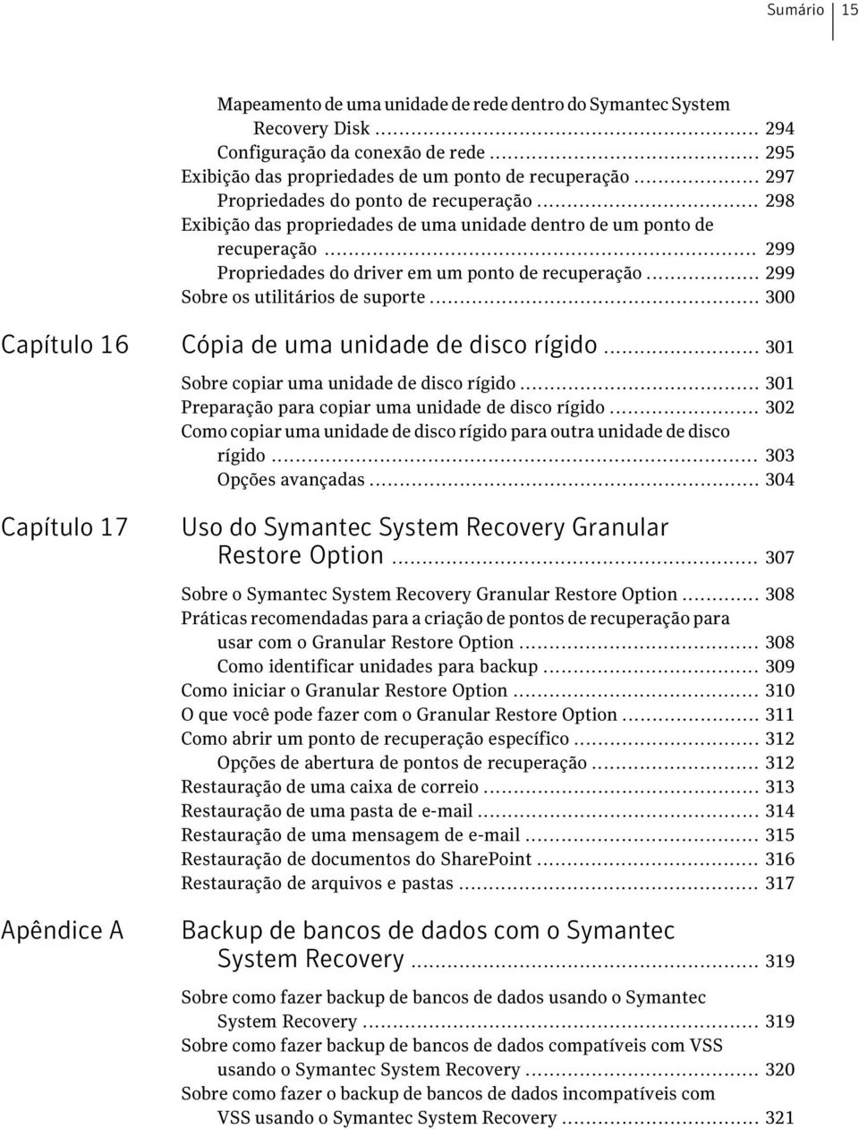 .. 299 Sobre os utilitários de suporte... 300 Capítulo 16 Cópia de uma unidade de disco rígido... 301 Sobre copiar uma unidade de disco rígido... 301 Preparação para copiar uma unidade de disco rígido.