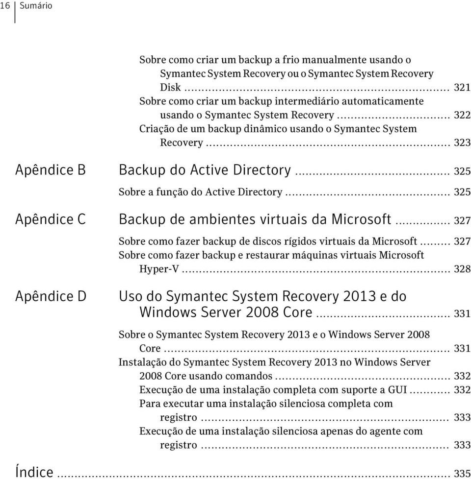 .. 323 Apêndice B Backup do Active Directory... 325 Sobre a função do Active Directory... 325 Apêndice C Backup de ambientes virtuais da Microsoft.