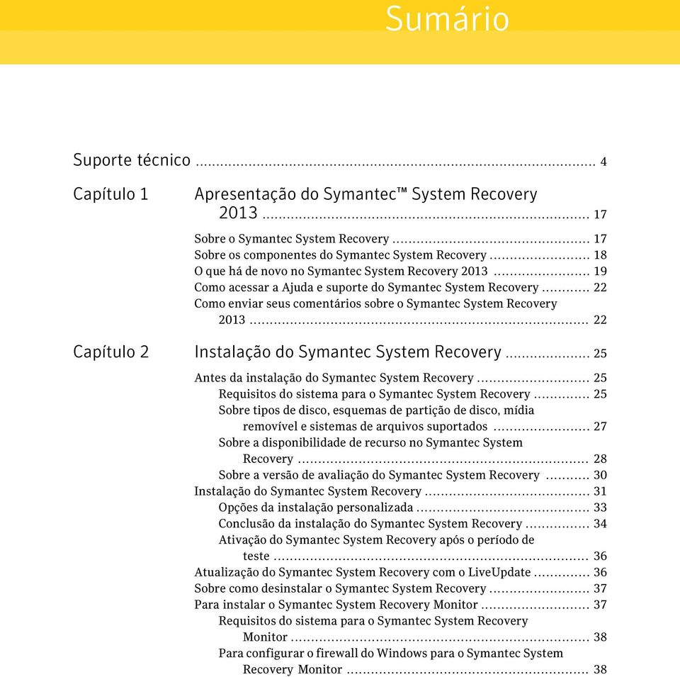 .. 22 Capítulo 2 Instalação do Symantec System Recovery... 25 Antes da instalação do Symantec System Recovery... 25 Requisitos do sistema para o Symantec System Recovery.