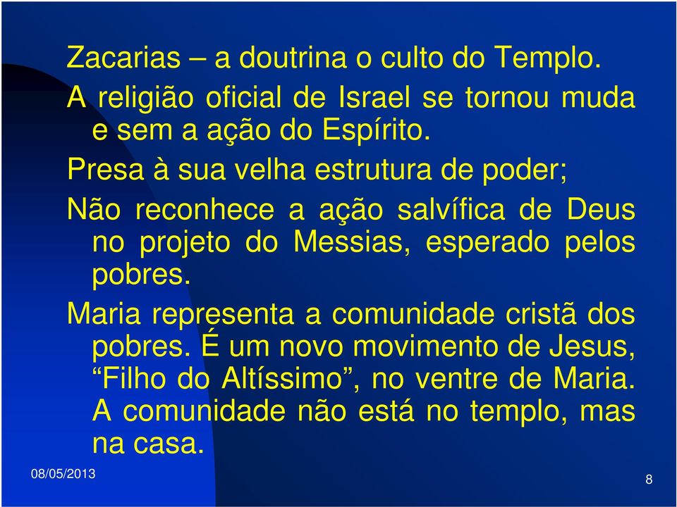 Presa à sua velha estrutura de poder; Não reconhece a ação salvífica de Deus no projeto do Messias,