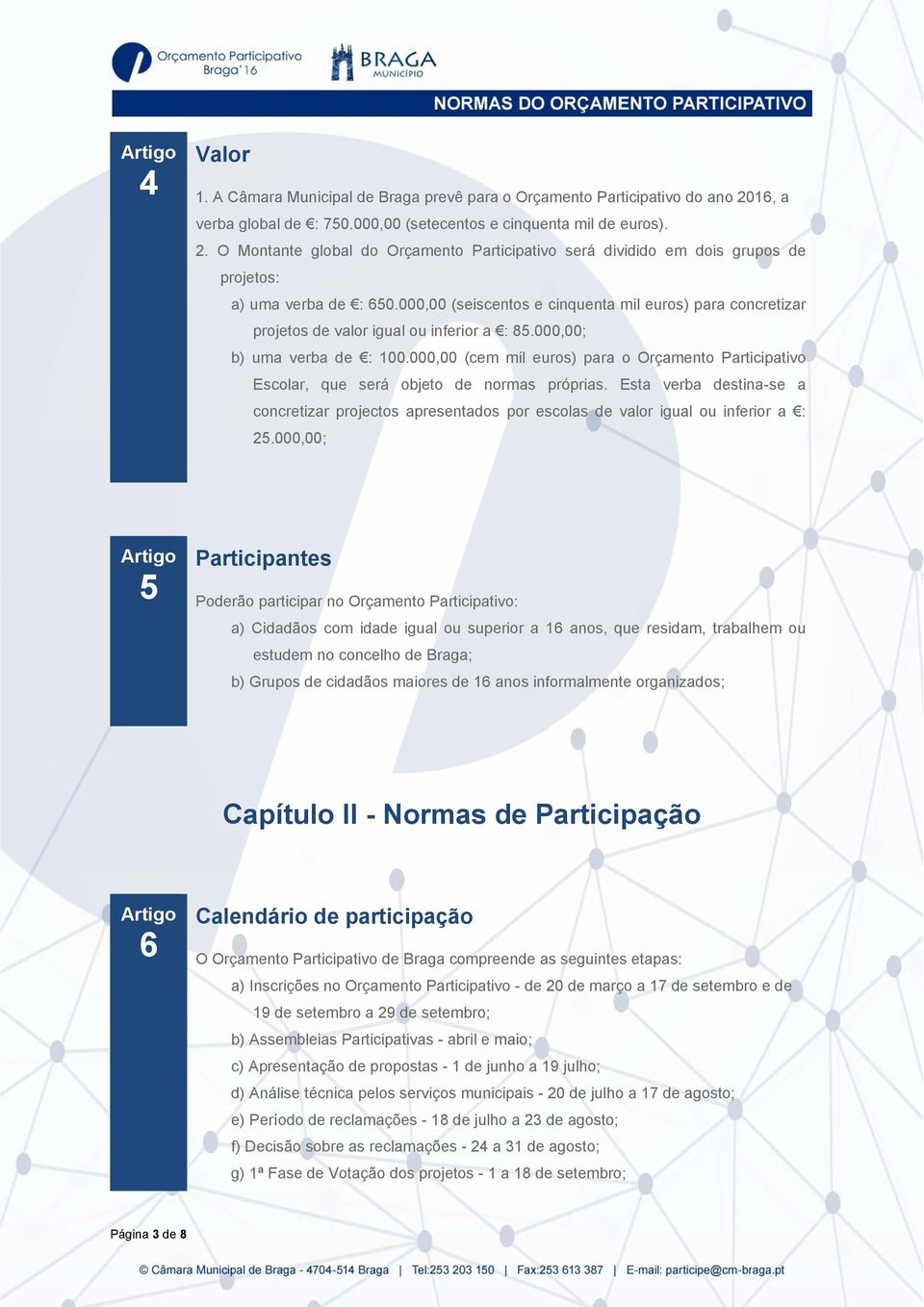 000,00 (cem mil euros) para o Orçamento Participativo Escolar, que será objeto de normas próprias.