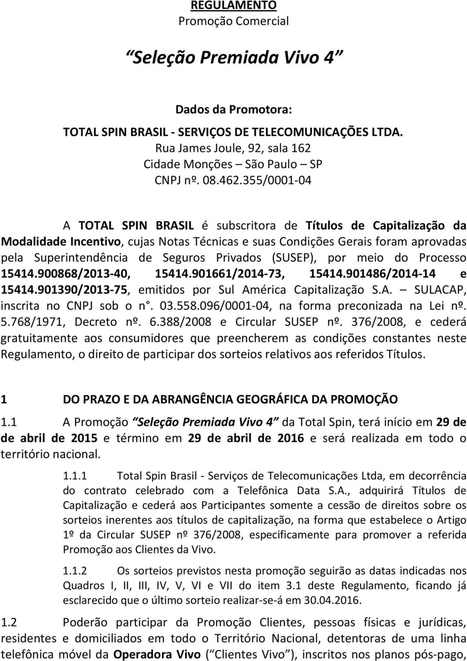 Privados (SUSEP), por meio do Processo 15414.900868/2013-40, 15414.901661/2014-73, 15414.901486/2014-14 e 15414.901390/2013-75, emitidos por Sul América Capitalização S.A. SULACAP, inscrita no CNPJ sob o n.