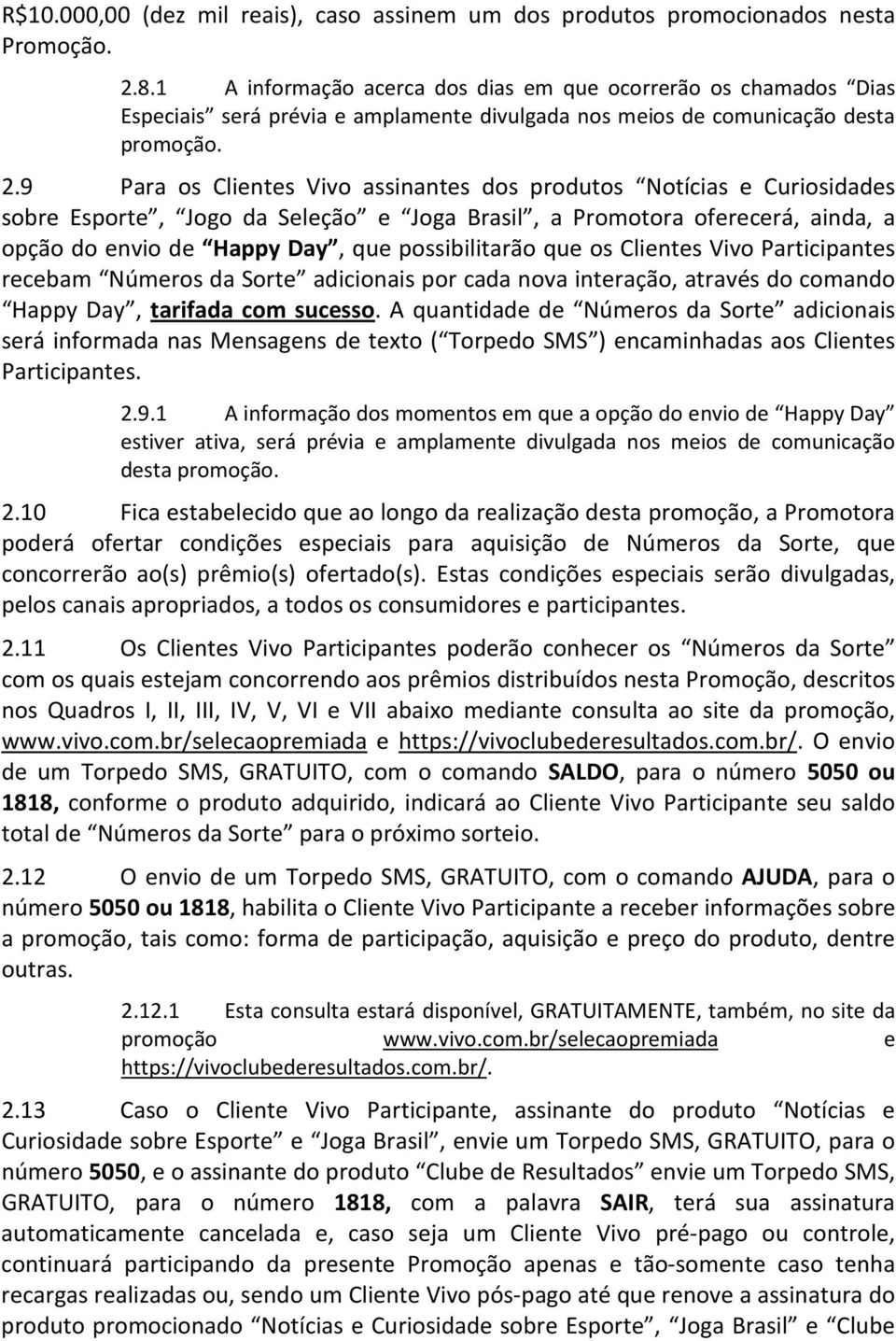 9 Para os Clientes Vivo assinantes dos produtos Notícias e Curiosidades sobre Esporte, Jogo da Seleção e Joga Brasil, a Promotora oferecerá, ainda, a opção do envio de Happy Day, que possibilitarão