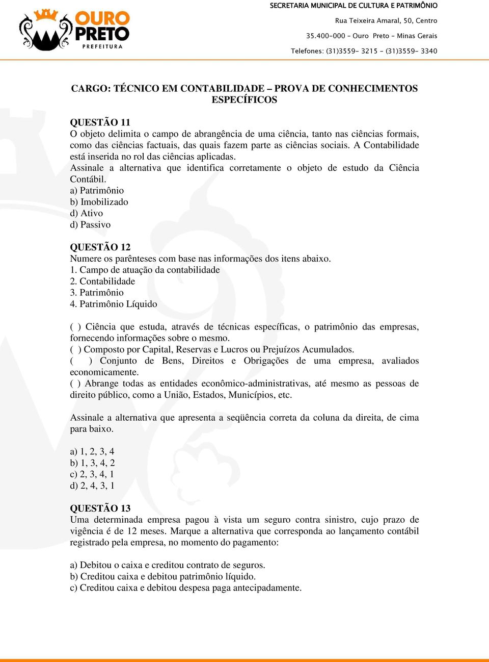 a) Patrimônio b) Imobilizado d) Ativo d) Passivo QUESTÃO 12 Numere os parênteses com base nas informações dos itens abaixo. 1. Campo de atuação da contabilidade 2. Contabilidade 3. Patrimônio 4.