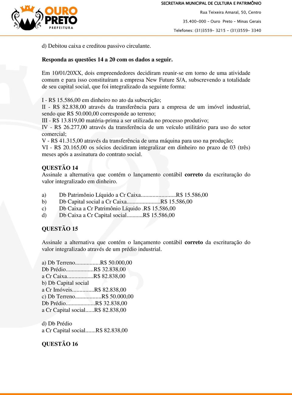 integralizado da seguinte forma: I - R$ 15.586,00 em dinheiro no ato da subscrição; II - R$ 82.838,00 através da transferência para a empresa de um imóvel industrial, sendo que R$ 50.