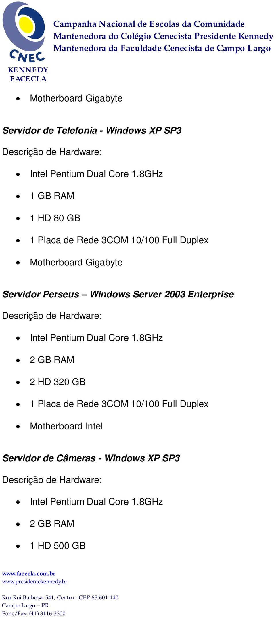 2003 Enterprise Descrição de Hardware: Intel Pentium Dual Core 1.