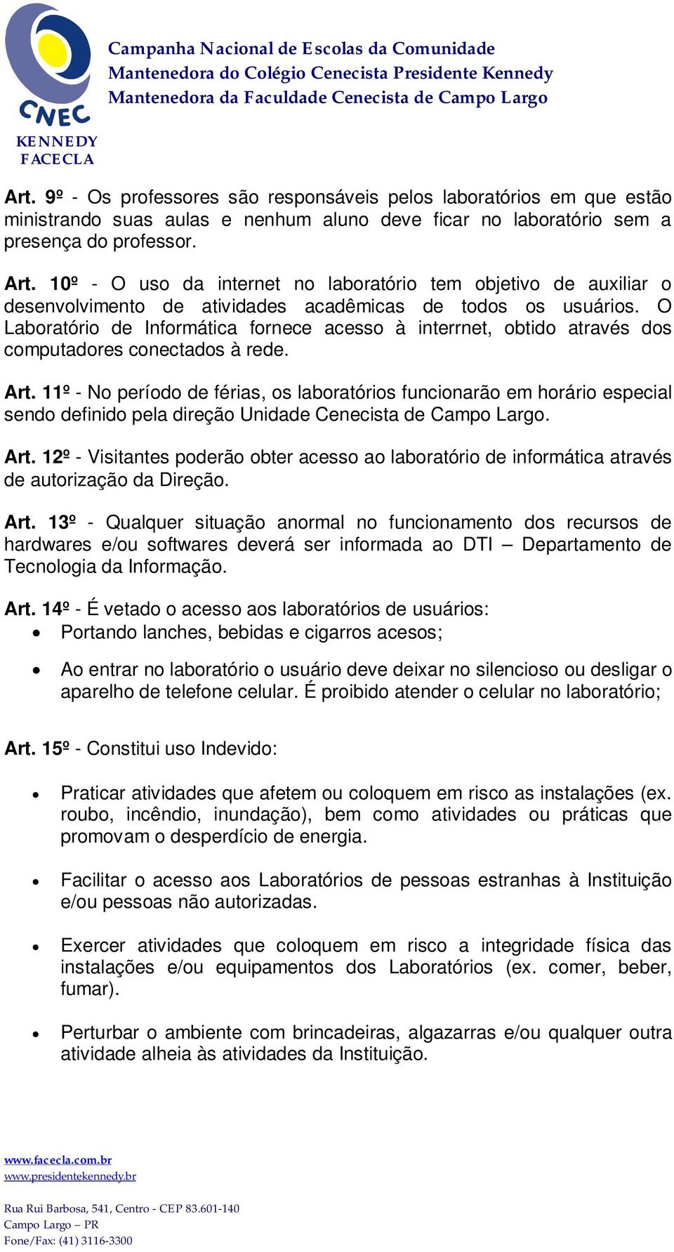 O Laboratório de Informática fornece acesso à interrnet, obtido através dos computadores conectados à rede. Art.