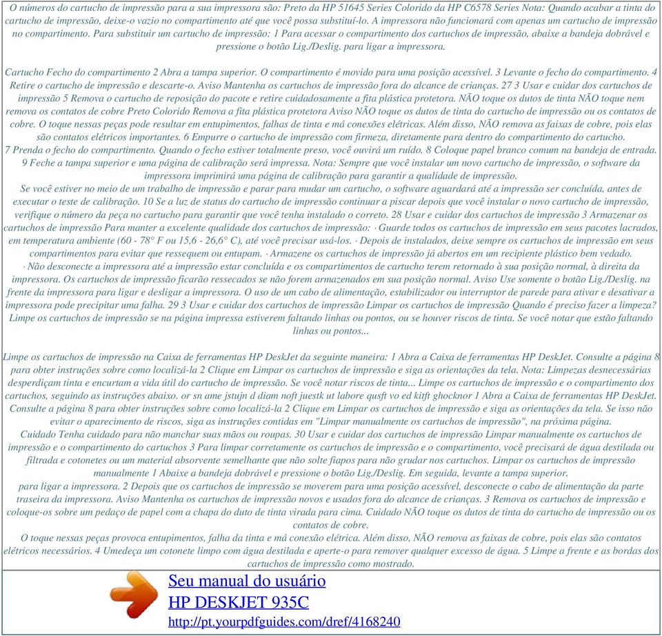 Para substituir um cartucho de impressão: 1 Para acessar o compartimento dos cartuchos de impressão, abaixe a bandeja dobrável e pressione o botão Lig./Deslig. para ligar a impressora.