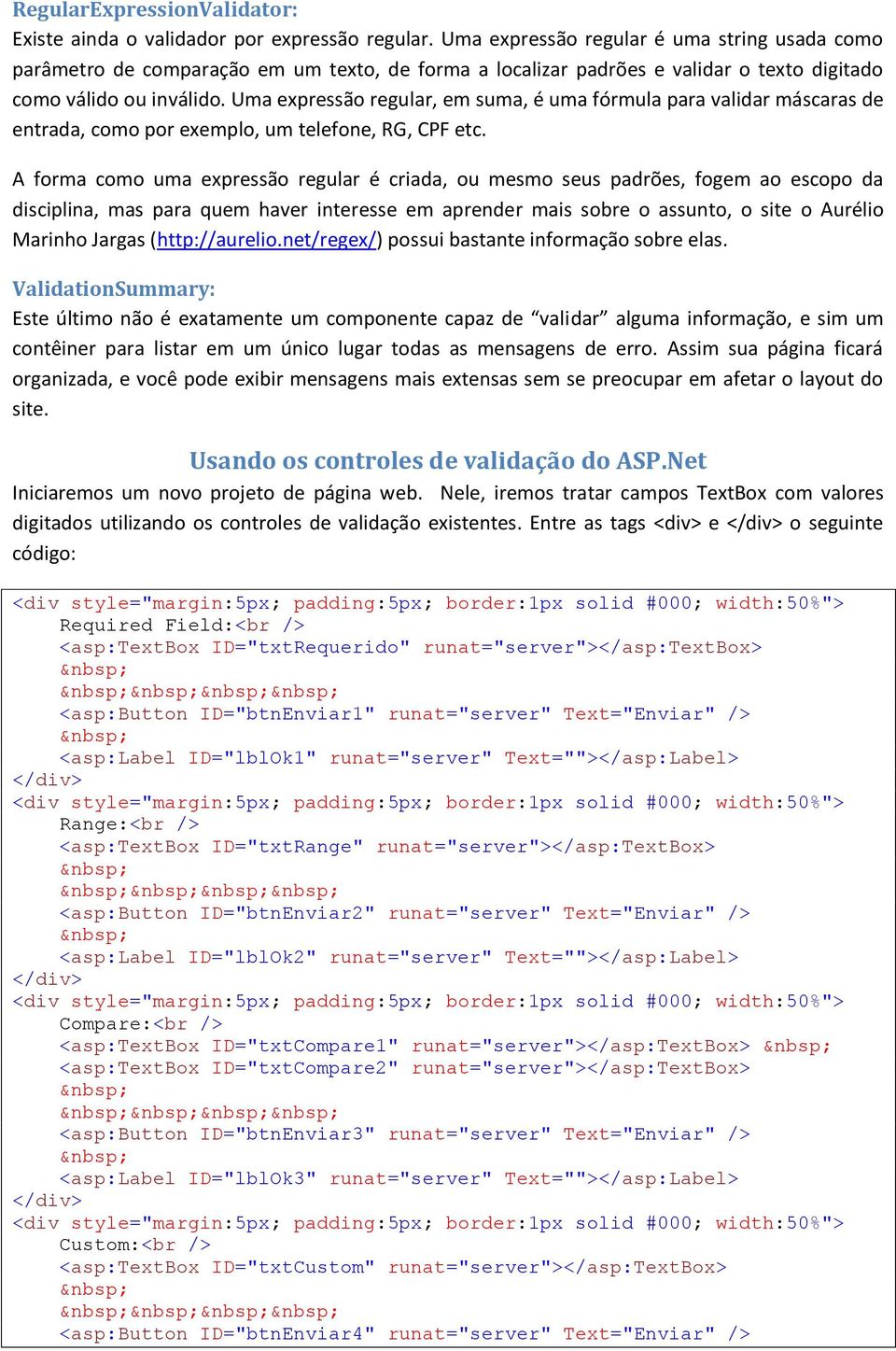 Uma expressão regular, em suma, é uma fórmula para validar máscaras de entrada, como por exemplo, um telefone, RG, CPF etc.